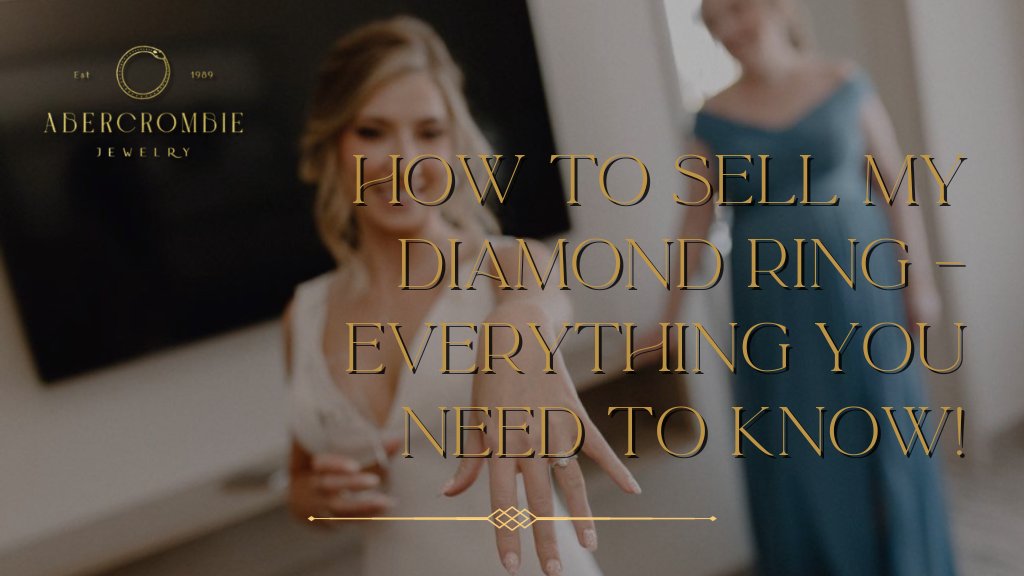 How to Sell My Diamond Ring – Everything You Need to Know!