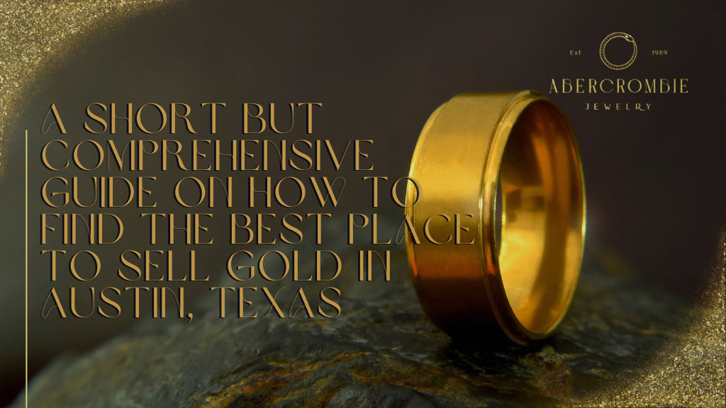 A Short but Comprehensive Guide on How to Find the Best Place To Sell Gold in Austin, Texas