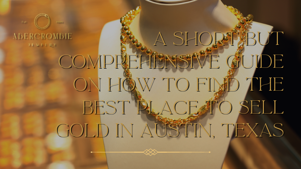 A Short but Comprehensive Guide on How to Find the Best Place To Sell Gold in Austin, Texas