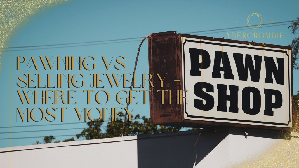 Pawning Vs Selling Jewelry - Where to Get the Most Money