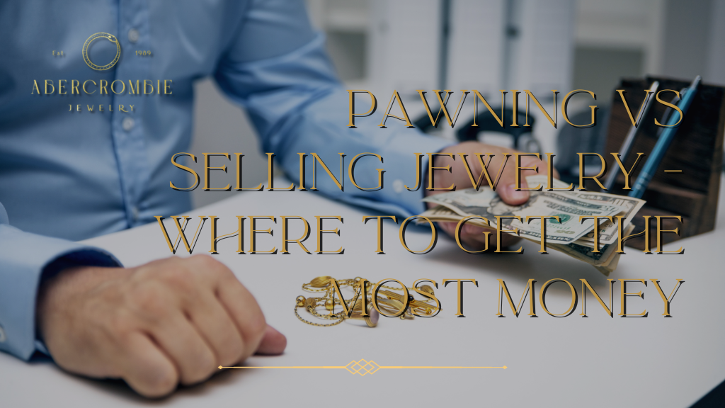 Pawning Vs Selling Jewelry - Where to Get the Most Money