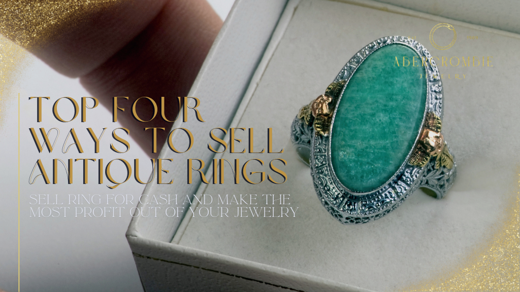 Top Four Ways to Sell Antique Rings | Sell Ring for Cash and Make the Most Profit Out of Your Jewelry