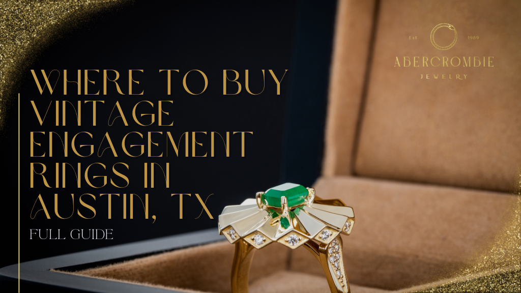 Where to Buy Vintage Engagement Rings in Austin, TX | Full Guide