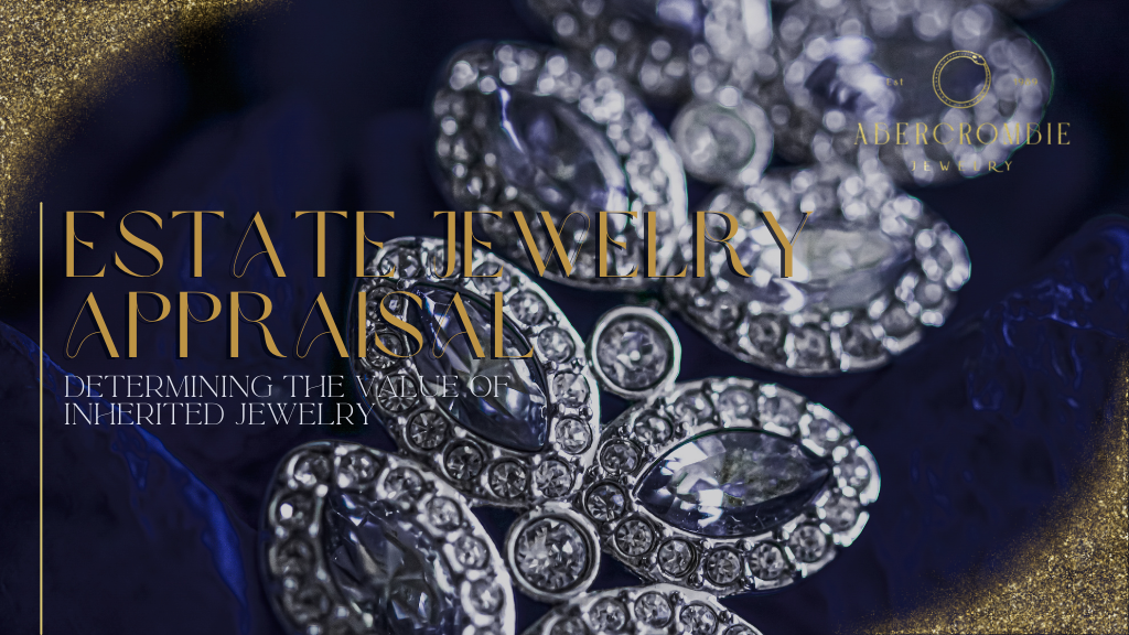 Estate Jewelry Appraisal: Determining the Value of Inherited Jewelry