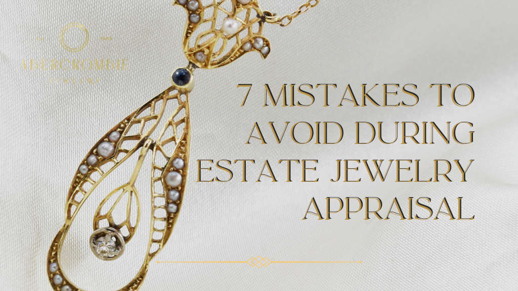 7 Mistakes to Avoid During Estate Jewelry Appraisal
