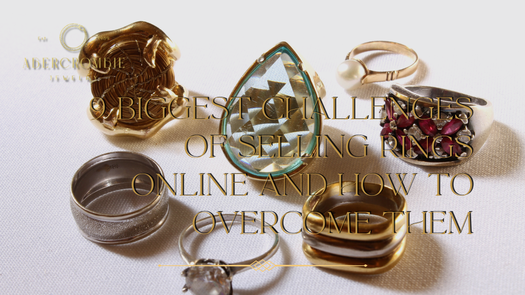 9 Biggest Challenges of Selling Rings Online and How to Overcome Them