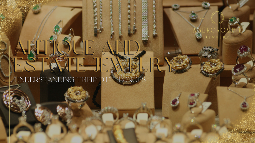 Antique and Estate Jewelry: Understanding Their Differences