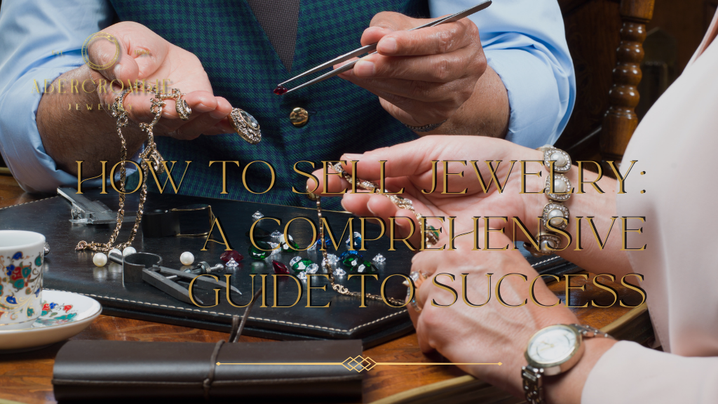 How to Sell Jewelry: A Comprehensive Guide to Success