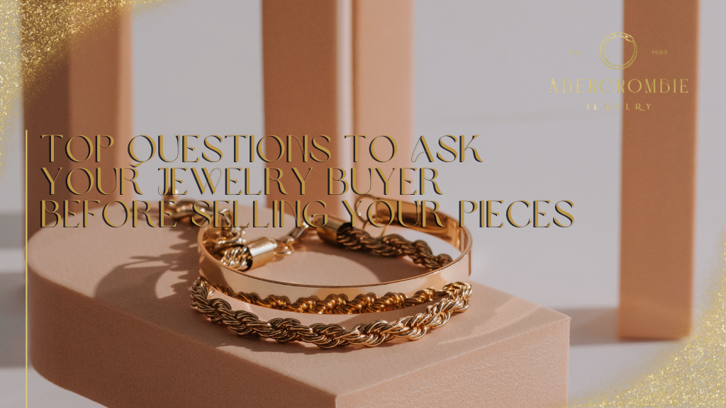 Top Questions to Ask Your Jewelry Buyer Before Selling Your Pieces