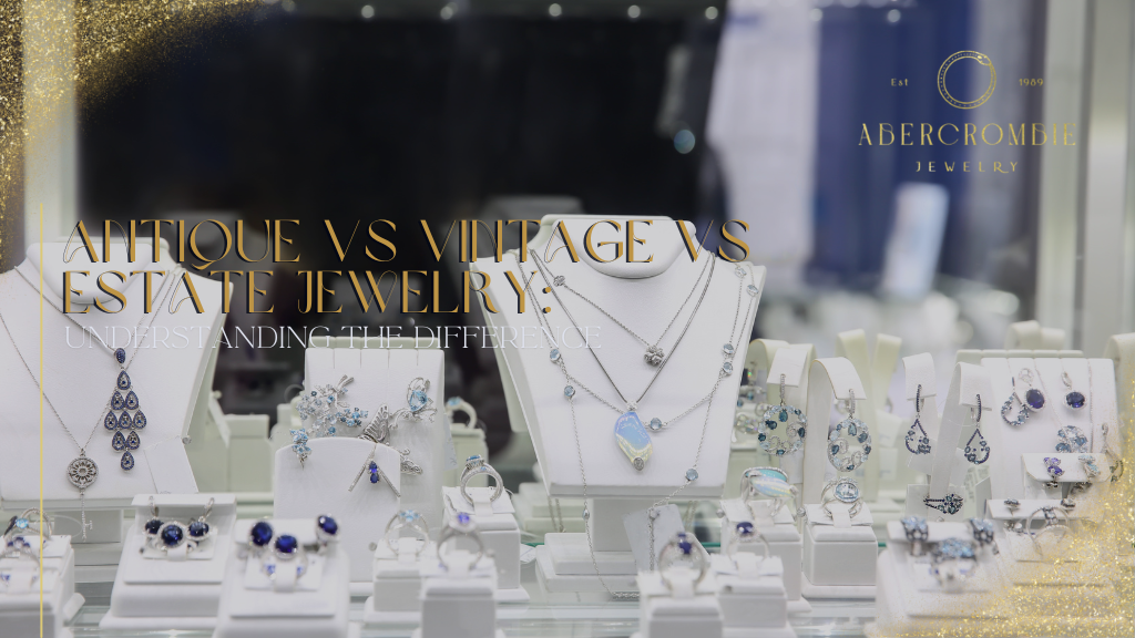 Antique vs Vintage vs Estate Jewelry: Understanding the Difference