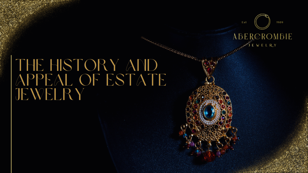 The History and Appeal of Estate Jewelry