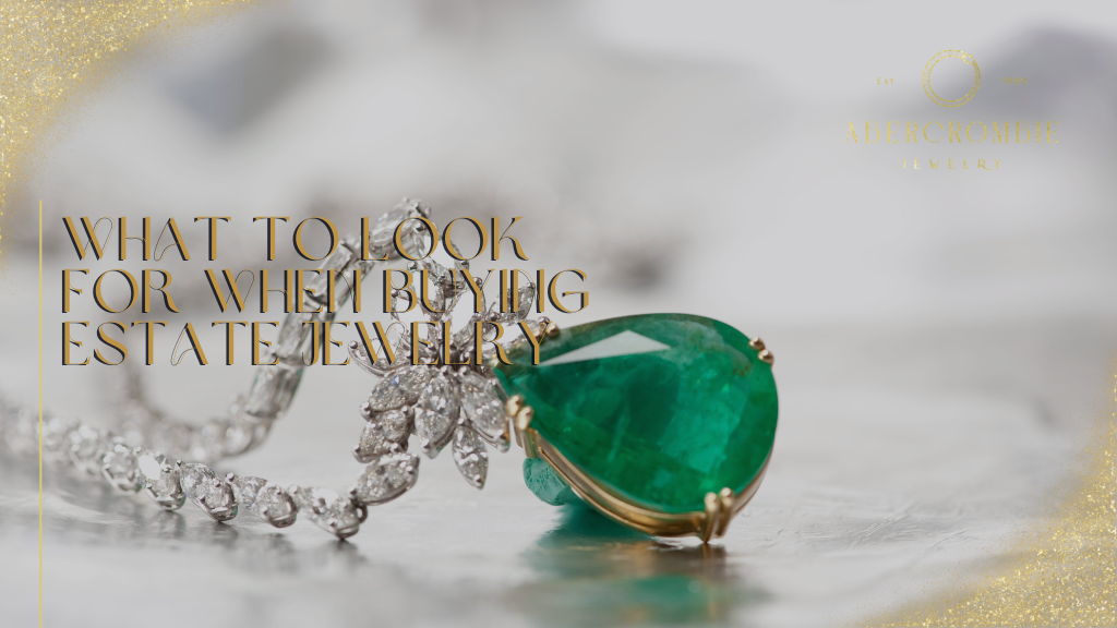 What To Look For When Buying Estate Jewelry