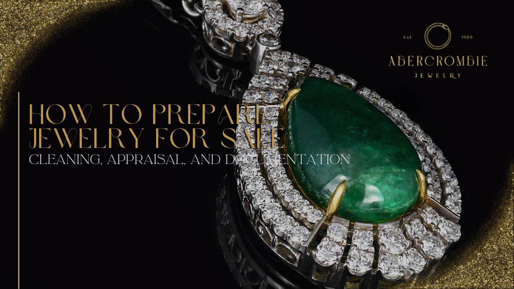 How to Prepare Jewelry for Sale: Cleaning, Appraisal, and Documentation